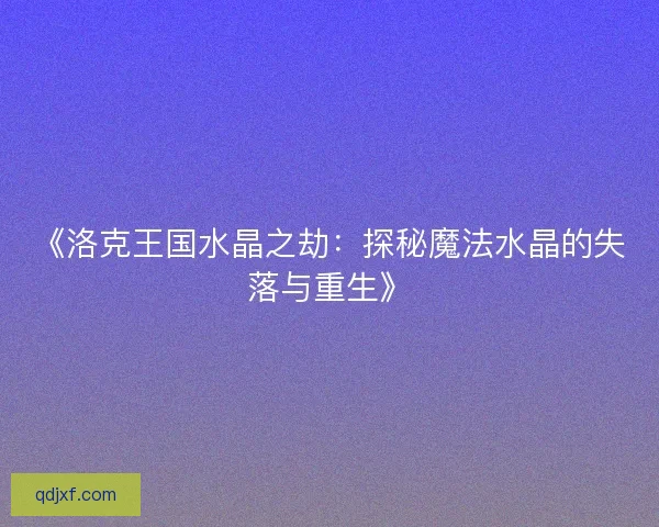 《洛克王国水晶之劫：探秘魔法水晶的失落与重生》