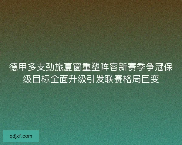 德甲多支劲旅夏窗重塑阵容新赛季争冠保级目标全面升级引发联赛格局巨变 德甲多支劲旅夏窗重塑阵容新赛季争冠保级目标全面升级引发联赛格局巨变