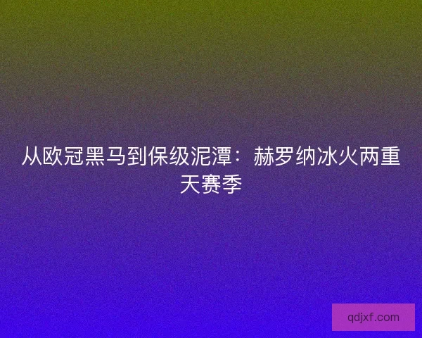 从欧冠黑马到保级泥潭：赫罗纳冰火两重天赛季